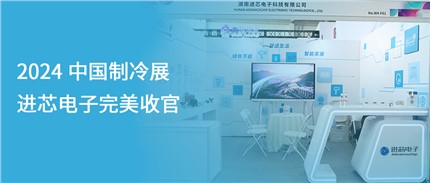 展會(huì)回顧 | 進(jìn)芯電子2024中國制冷展完美收官！